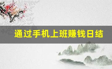 通过手机上班赚钱日结_哪里可以赚钱 日结